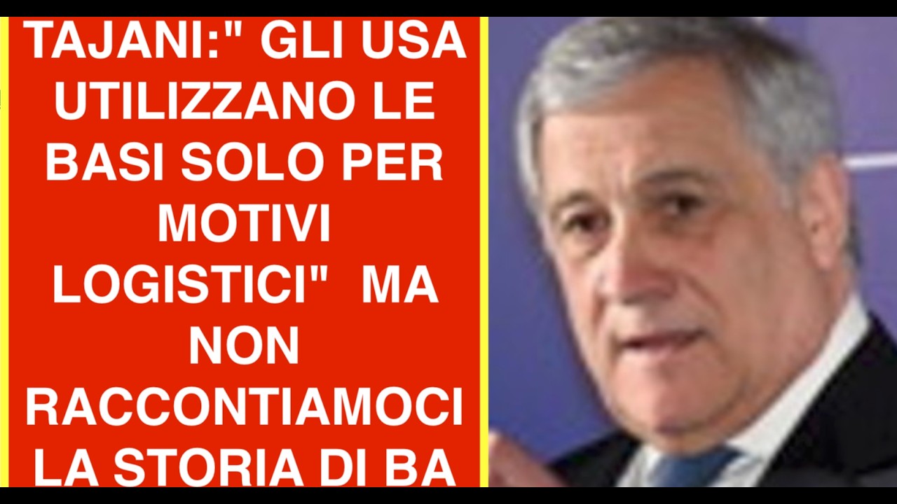 TAJANI:" GLI USA UTILIZZANO LE BASI SOLO PER MOTIVI LOGISTICI"  MA NON RACCONTIAMOCI LA STORIA DI BA