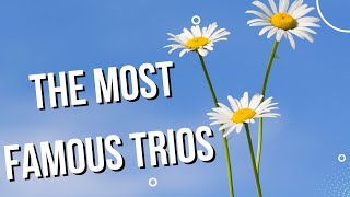The Most Famous Trios You Need To Know!