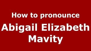 How to pronounce Abigail Elizabeth Mavity