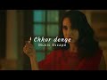 Chhor denge ( slowed + reverbed ) | Music Escape