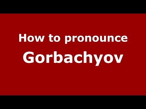 How to pronounce Gorbachyov (Russian/Russia) - PronounceNames.com