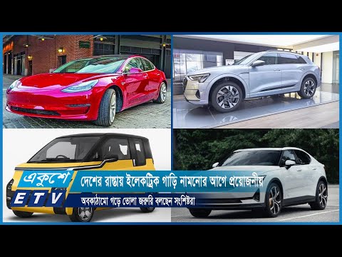 দেশের রাস্তায় ইলেকট্রিক গাড়ি নামনোর আগে প্রয়োজনীয় অবকাঠামো গড়ে তোলা জরুরি বলছেন সংশ্লিষ্টরা | ETV