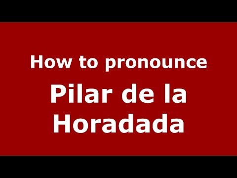How to pronounce Pilar de la Horadada (Spanish/Spain) - PronounceNames.com