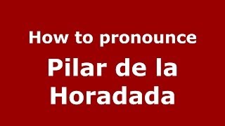 How to pronounce Pilar De La Horadada