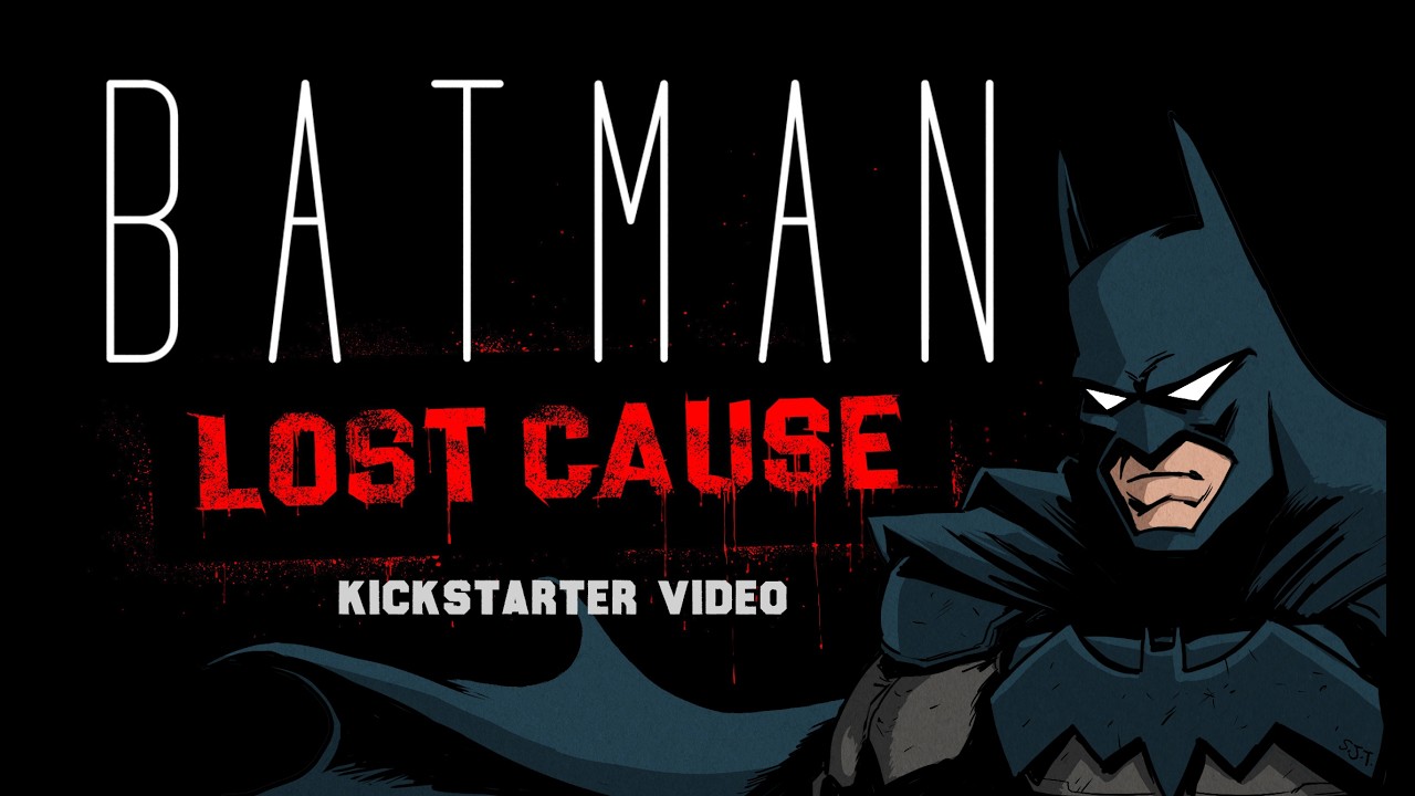 Batman: Lost Cause - FULL KICKSTARTER VIDEO!!!!