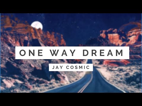 Jay Cosmic - One Way Dream [ Lyrics ]