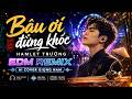 BẬU ƠI ĐỪNG KHÓC Hamlet Trương EDM Remix AI Cover Giọng Nam