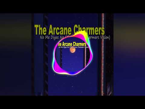 The Arcane Charmers - No Me Digas No (The Arcane Charmers Vision)