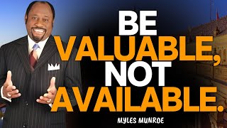 MYLES MUNROE: BE VALUABLE, NOT AVAILABLE — PROTECT YOUR ENERGY & EARN REAL RESPECT