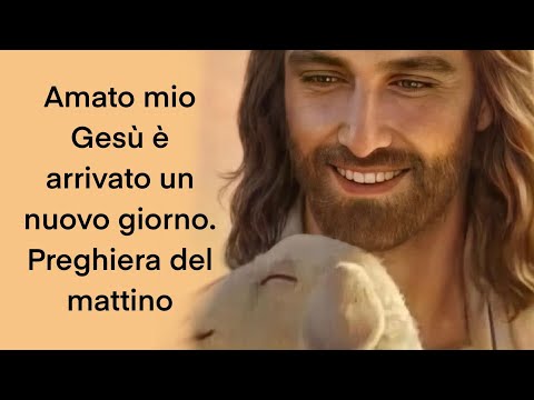 Amato mio Gesù è arrivato un nuovo giorno. Preghiera del mattino