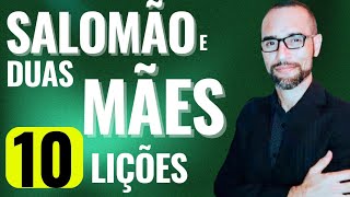 PREGAÇÃO SOBRE SALOMÃO E AS DUAS MÃES. 10 LIÇÕES | Amilton Deolindo.