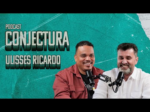 ULISSES RICARDO | CONJECTURA PodCast - EP 003