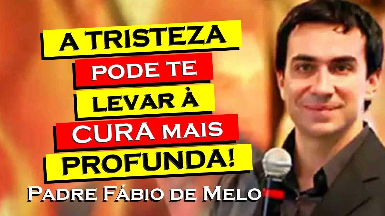 Por que a tristeza profunda pode ser o início da cura , PADRE FÁBIO DE MELO