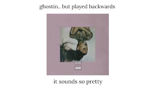 Ariana Grande - ghostin but backwards (you need to hear this)