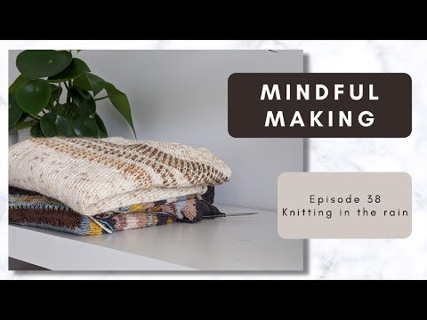 Mindful Making #38 - Knitting in the rain (edited)