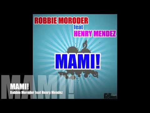 Robbie Moroder feat Henry Mendez - Mami! (Official Mix)