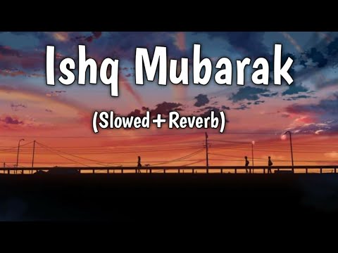 Ishq Mubarak (Slowed + Reverb) - Arijit Singh - Tum Bin Ishq Mubarak-lofi-song Ishq Mubarak 💗 song
