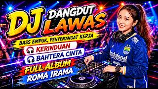 Download lagu DJ DANGDUT LAWAS BASS EMPUK ENAK BANGET | KERINDUAN - BAHTERA CINTA || FULL ALBUM ROMA IRAMA mp3