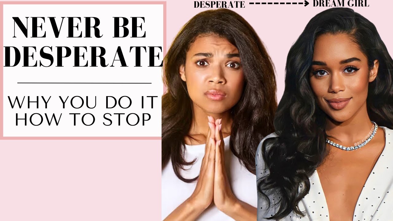 How to STOP Being Desperate | From Desperate to Dream Girl | Real Solutions!