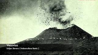 Vesuvius - Sufjan Stevens ( indoorculture remix )