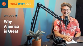 WILL WITT LIVE EPISODE 5: WHY AMERICA IS GREAT