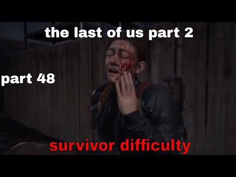 THE LAST OF US 2 Walkthrough Gameplay Part 48 the last of us part 2 ((Survivor Difficulty))