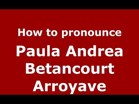 How to pronounce Paula Andrea Betancourt Arroyave (Colombian Spanish/Colombia)  - PronounceNames.com