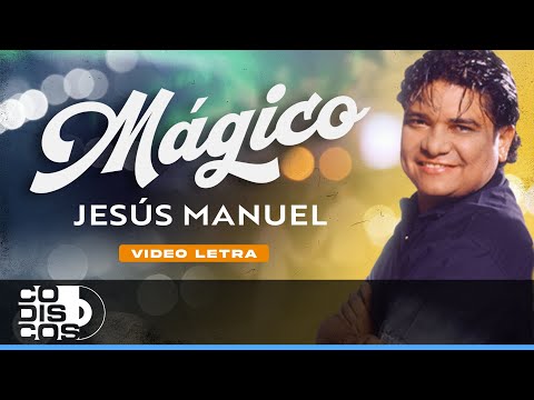 Mágico, Jesús Manuel - Video Letra