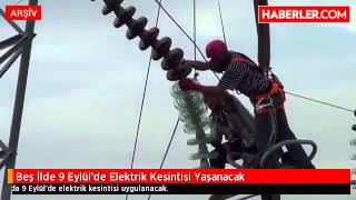 Beş İlde 9 Eylül'de Elektrik Kesintisi Yaşanacak