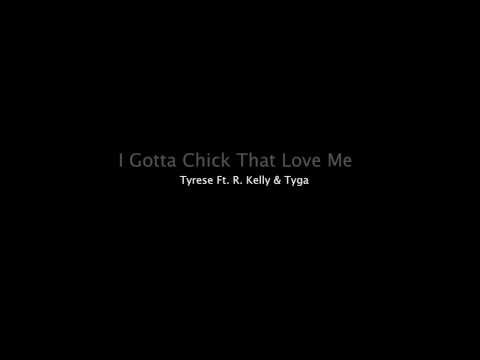 I Gotta Chick That Love Me - Tyrese Ft. R. Kelly & Tyga