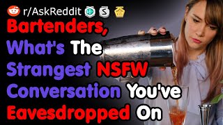 Bartenders, What's The Strangest NSFW Conversation You've Eavesdropped On - NSFW Reddit