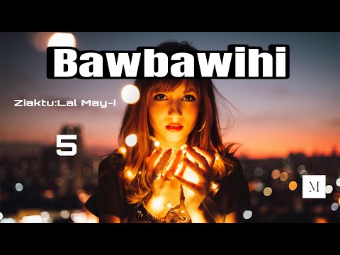 Bawbawihi - 5/ Ziaktu : Lal May-i#mizothawnthu #fiction 