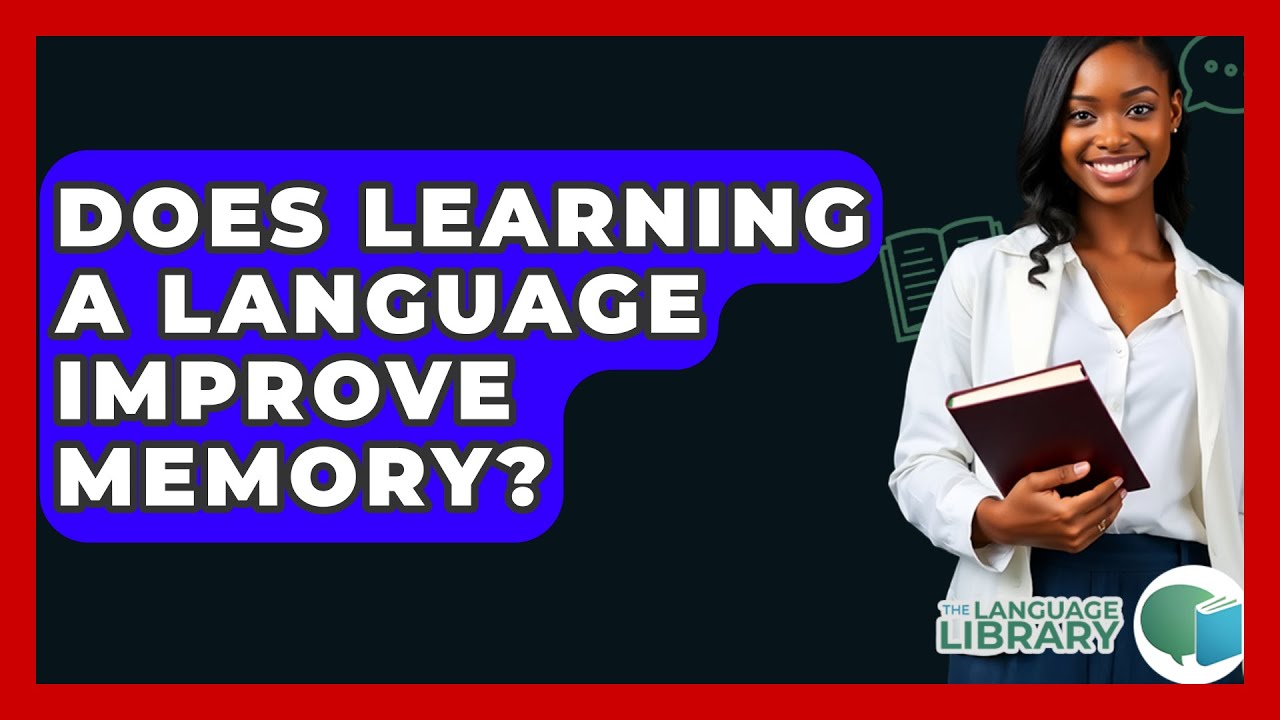 Does Learning A Language Improve Memory? - The Language Library