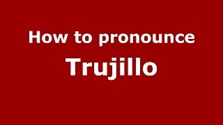 How to pronounce Trujillo