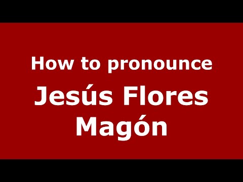 How to pronounce Jesús Flores Magón (Mexico/Mexican Spanish) - PronounceNames.com