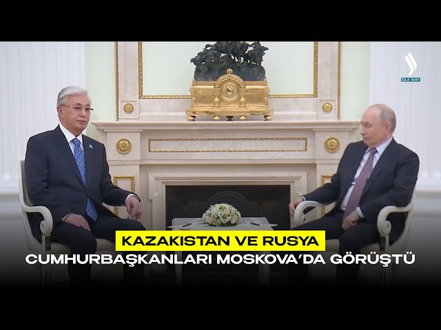 Kazakistan ve Rusya Cumhurbaşkanları Moskova’da görüştü