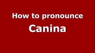 How to pronounce Canina