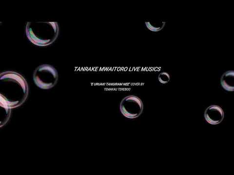 E uruaki tangiram nee**** Cover by Temakau Tereboo