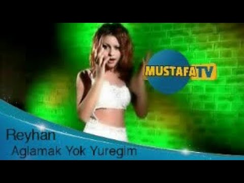 Reyhan - Aglamak Yok Yuregim