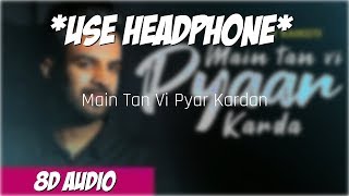 Main Tan Vi Pyar Kardan (8D AUDIO) *USE HEADPHONE* | Happy Raikoti | Millind Gaba