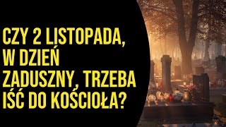 Czy 2 listopada, w Dzień Zaduszny, trzeba iść do kościoła?