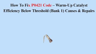 How To Fix P0421 Code – Warm-Up Catalyst Efficiency Below Threshold (Bank 1) Causes & Repairs