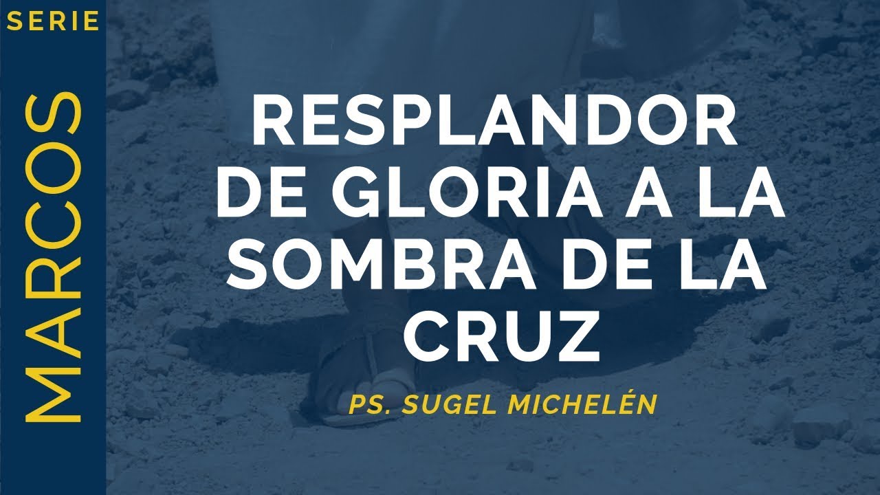Resplandor de Gloria a la Sombra de la Cruz | Marcos 9:1-13 | Ps. Sugel Michelén