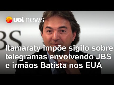 Itamaraty impõe sigilo sobre telegramas envolvendo JBS e irmãos Batista nos EUA
