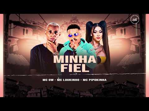 MC LOUKINHO, MC GW, MC PIPOKINHA - MINHA FIEL