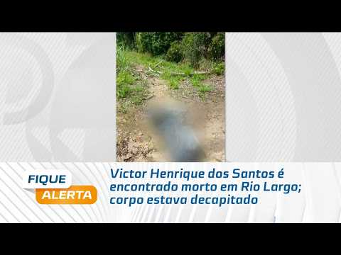 Victor Henrique dos Santos é encontrado morto em Rio Largo; corpo estava decapitado