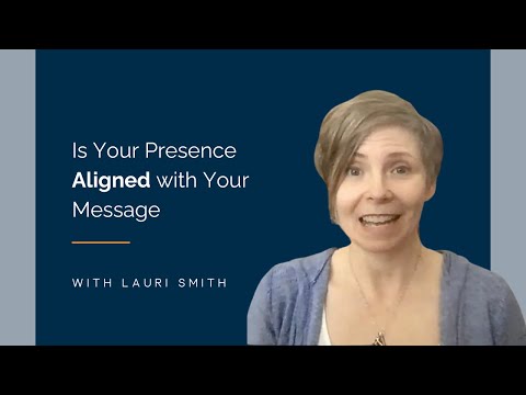 Is Your Presence Aligned with Your Message?