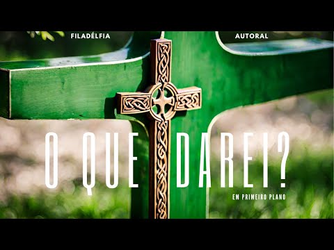 O Que Darei? - Igreja Presbiteriana Filadélfia