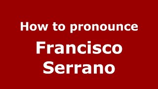 How to pronounce Francisco Serrano