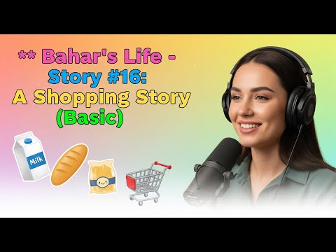 Bahar’s Life - Story #16: A Shopping Story (Basic)
